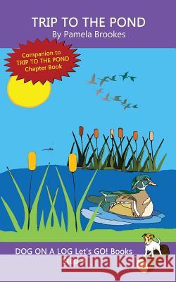Trip To The Pond: Sound-Out Phonics Books Help Developing Readers, including Students with Dyslexia, Learn to Read (Step 4 in a Systematic Series of Decodable Books) Pamela Brookes 9781949471601 Dog on a Log Books