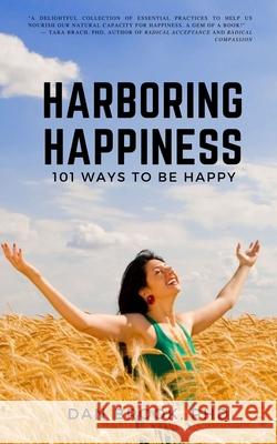 Harboring Happiness: 101 Ways To Be Happy Dan Brook 9781949472325 Beacon Publishing Group