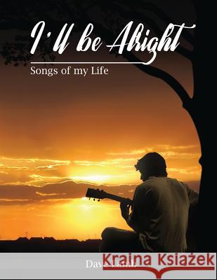 I'll Be Alright: Songs of My Life Dave Lamb 9781949473063 Folioavenue Publishing Service