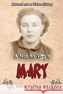 A Not So Virgin Mary: Based on a true story Michael, Jeffrey 9781949473292