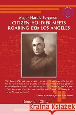 Major Harold Ferguson: Citizen-Soldier Meets Roaring 20s Los Angeles Edmond J. Clinto 9781949473728 Folioavenue Publishing Service