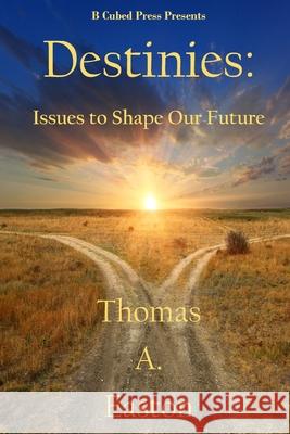 Destinies: Issues to Shape our Future Thomas A. Easton 9781949476125