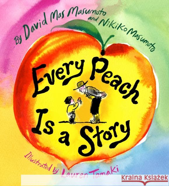 Every Peach Is a Story: A Picture Book David Mas Masumoto Nikiko Masumoto Lauren Tamaki 9781949480290 Abrams Books for Young Readers