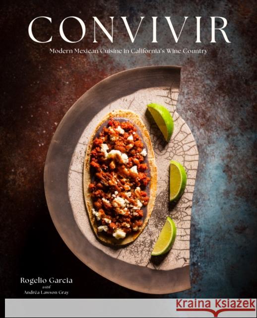 Convivir: Modern Mexican Cuisine in California's Wine Country Rogelio Garcia Andr?a Lawso John Troxell 9781949480337