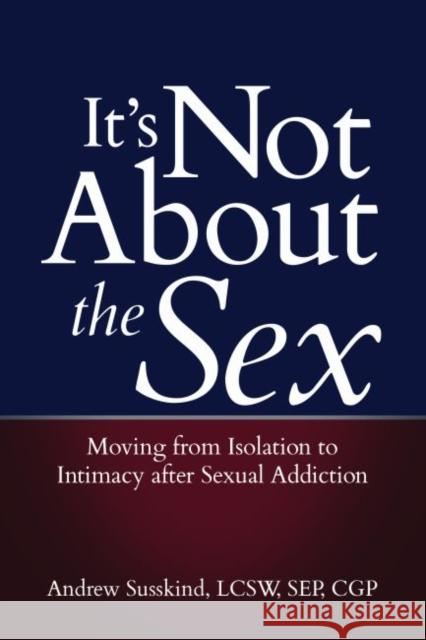 It's Not about the Sex: Moving from Isolation to Intimacy After Sexual Addiction  9781949481068 Central Recovery Press