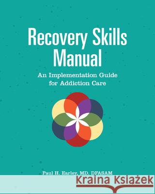 Recovery Skills Manual: An Implementation Guide for Addiction Care Paul H. Earley 9781949481365 Central Recovery Press
