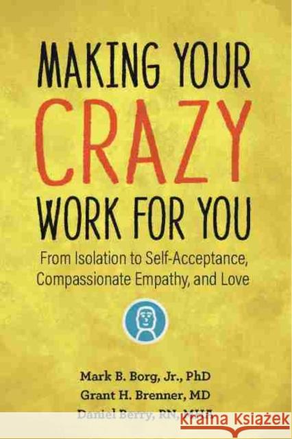 Making Your Crazy Work for You: From Trauma and Isolation to Self-Acceptance and Love Borg, Mark B. 9781949481532 Central Recovery Press