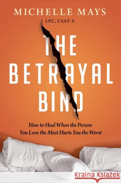 The Betrayal Bind: How to Heal When the Person You Love the Most Has Hurt You the Worst  9781949481778 Central Recovery Press