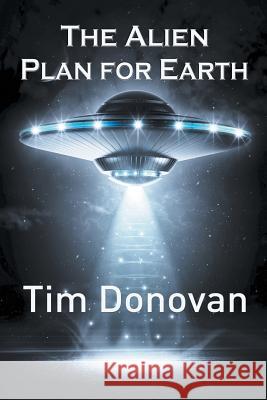 The Alien Plan for Earth Tim Donovan 9781949483185 Strategic Book Publishing