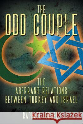 The Odd Couple: The Aberrant Relations Between Turkey and Israel Raphael Israeli 9781949483673 Strategic Book Publishing