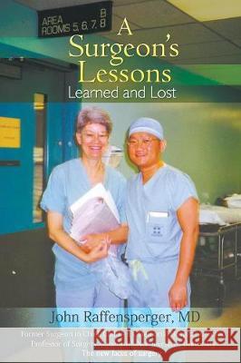 A Surgeon's Lessons, Learned and Lost MD John Raffensperger 9781949483802 Strategic Book Publishing & Rights Agency, LL