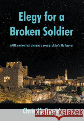 Elegy for a Broken Soldier: A UN mission that changed a young soldier's life forever McQuaid, Chris 9781949483994 Strategic Book Publishing & Rights Agency, LL