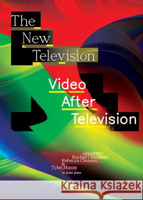 The New Television: Video After Television Rebecca Cleman 9781949484113 No Place Press