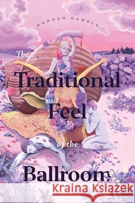 The Traditional Feel of the Ballroom Hannah Gamble 9781949487084 Trio House Press