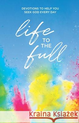 Life to the Full: Devotions to Help You Seek God Every Day Linda Buxa, Andrea Delwiche, Jon Enter 9781949488494 Straight Talk Books