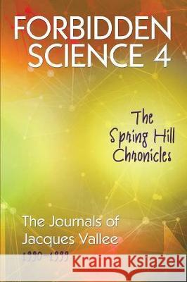 Forbidden Science 4: The Spring Hill Chronicles, The Journals of Jacques Vallee 1990-1999 Vallee, Jacques 9781949501056 Anomalist Books
