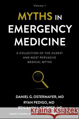 Myths in Emergency Medicine: Volume 1 Ryan Pedigo Benjamin Cooper Daniel Runde 9781949510096 Null Publishing Group