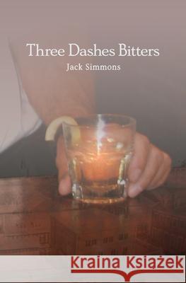 Three Dashes Bitters Jack Simmons Lisa Leppek Ed Eckstrand 9781949512007 Swanhorse Press