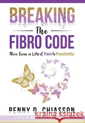 Breaking the Fibro Code: Move from a Life of Pain to Possibility Penny D. Chiasson 9781949513127 Genesis Hypnosis Services and Training, LLC