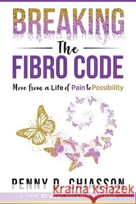 Breaking the Fibro Code: Move from a Life of Pain to Possibility Penny Chiasson Penny D. Chiasson 9781949513134 Thedpgroupllc