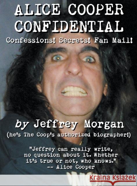 Alice Cooper Confidential: Confessions! Secrets! Fan Mail! Jeffrey Morgan   9781949515442 New Haven Publishing Ltd