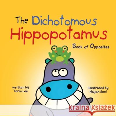 The Dichotomous Hippopotamus: Book of Opposites Torin Lee, Yip Jar Design (Sesame Street Nickelodeon Cartoon Network Scholastic the Henson Company H I T Entertainment D 9781949522242