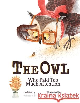 The Owl Who Paid Too Much Attention Erfan Mojib, Yip Jar Design, Oksana Baturina 9781949522532 Storybook Genius, LLC