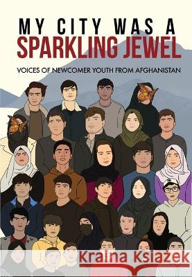 My City Was a Sparkling Jewel: Voices of Newcomer Youth from Afghanistan  9781949523287 Green Card Voices