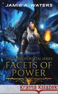 Facets of Power (The Dragon Portal, #3) Jamie a. Waters 9781949524222 Hidden Realms Publishing