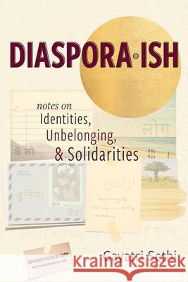 Diaspora-ish: Notes on Identities, Unbelonging, & Solidarities Gayatri Sethi 9781949528053 First Person Press