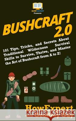 Bushcraft 2.0: 101 Tips, Tricks, and Secrets About Traditional Wilderness Survival Skills to Survive, Thrive, and Master the Art of B Guy, Geoffrey 9781949531176