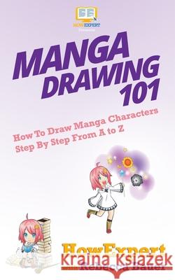 Manga Drawing 101: How To Draw Manga Characters Step By Step From A to Z Bauer, Rebecca 9781949531602