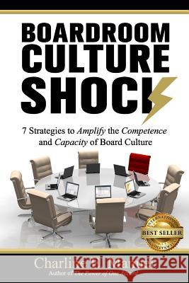 Boardroom Culture Shock: 7 Strategies to Amplify the Competence and Capacity of Board Culture Charline E. Manuel 9781949535235 Best Seller Publishing, LLC