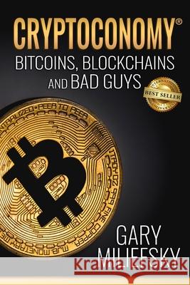 Cryptoconomy: Bitcoins, Blockchains & Bad Guys Gary Miliefsky 9781949535242 Best Seller Publishing, LLC