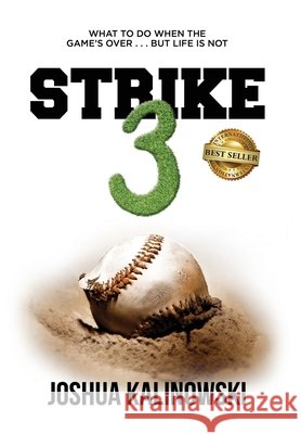 Strike 3: What To Do When The Game's Over But Life Is Not Joshua Kalinowski 9781949535785 Joshua Kalinowski