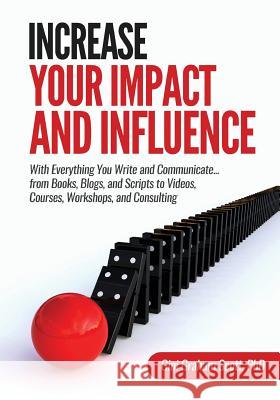 Increase Your Impact and Influence: With Everything You Write and Communicate...from Books, Blogs, and Scripts to Videos, Courses, Workshops, and Cons Gini Graham Scott 9781949537222 Changemakers Publishing