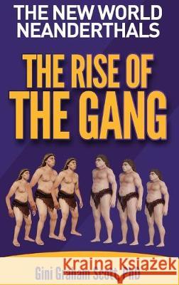 The New World Neanderthals: The Rise of the Gang Gini Graham Scott 9781949537338 Changemakers Publishing