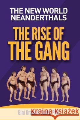 The New World Neanderthals: The Rise of the Gang Gini Graham Scott 9781949537345 Changemakers Publishing