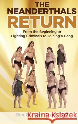 The Neanderthals Return: From the Beginning to Fighting Criminals to Joining a Gang Gini Graham Scott 9781949537369 Changemakers Publishing