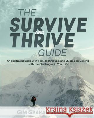 The Survive and Thrive Guide: An Illustrated Book with Tips, Techniques, and Quotes on Dealing with the Challenges in Your Life Gini Graham Scott 9781949537451 Changemakers Publishing