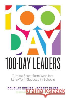 100-Day Leaders: Turning Short-Term Wins Into Long-Term Success in Schools (a 100-Day Action Plan for Meaningful School Improvement) Douglas Reeves Robert Eaker 9781949539257 Solution Tree