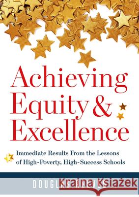 Achieving Equity and Excellence: Immediate Results from the Lessons of High-Poverty, High-Success Schools (a Strategy Guide to Equitable Classroom Pra Douglas Reeves 9781949539431