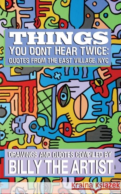 Things You Don't Hear Twice: Quotes from the East Village, NYC Billy The Artist 9781949540178 C&r Press