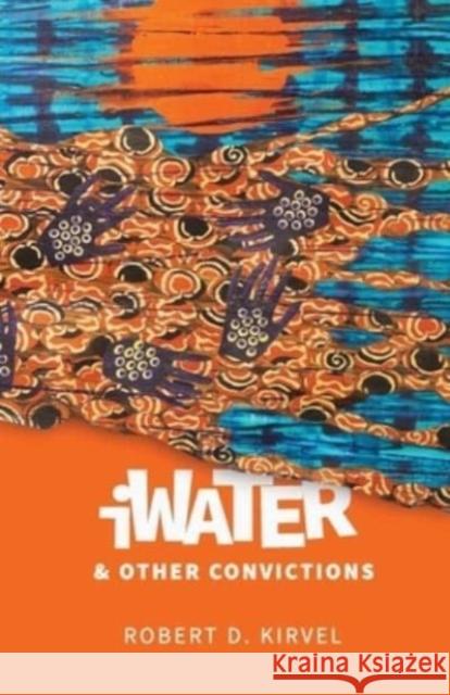 iWater and Other Convictions Robert Kirvel 9781949540253 Steel Toe Books