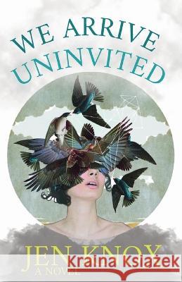 We Arrive Uninvited Jen Knox 9781949540383 Steel Toe Books