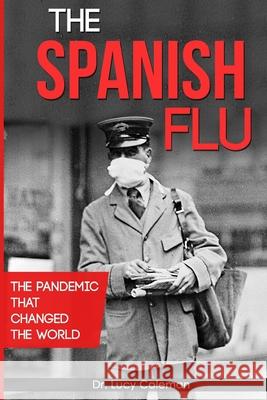 The Spanish Flu: The pandemic that changed the world Lucy Coleman 9781949545234 Lucy Coleman