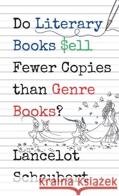Do Literary Books Sell Fewer Copies than Genre Books? Lancelot Schaubert 9781949547214 Lance Schaubert