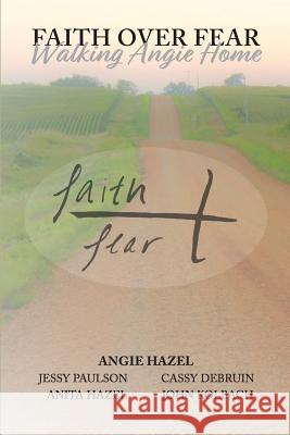 Faith Over Fear: Walking Angie Home Jessy Paulson Anita Hazel Cassy Debruin 9781949550115