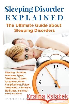Sleeping Disorder Explained: The Ultimate Guide about Sleeping Disorders Frederick Earlstein 9781949555110 Nrb Publishing