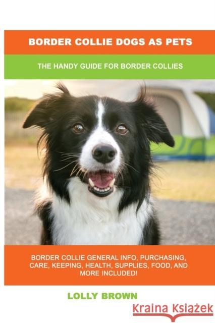 Border Collie Dogs as Pets: The Handy Guide for Border Collies Lolly Brown 9781949555165